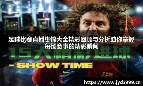 足球比赛直播集锦大全精彩回顾与分析助你掌握每场赛事的精彩瞬间