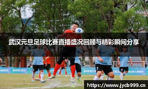 武汉元旦足球比赛直播盛况回顾与精彩瞬间分享