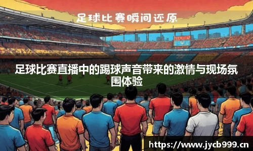 足球比赛直播中的踢球声音带来的激情与现场氛围体验