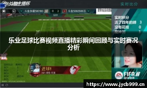 乐业足球比赛视频直播精彩瞬间回顾与实时赛况分析