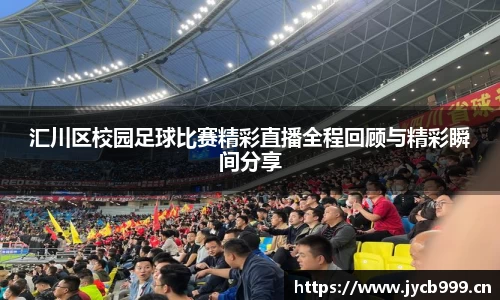 汇川区校园足球比赛精彩直播全程回顾与精彩瞬间分享