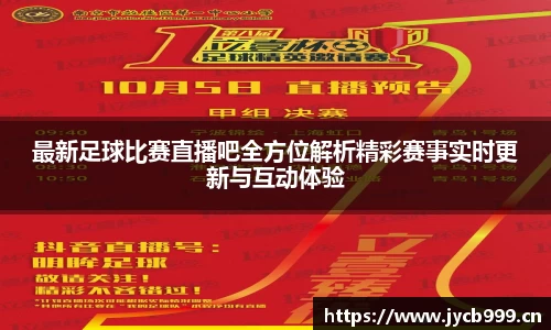 最新足球比赛直播吧全方位解析精彩赛事实时更新与互动体验