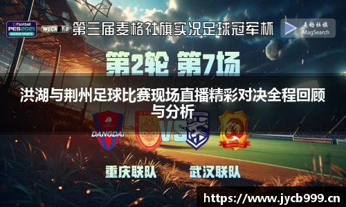 洪湖与荆州足球比赛现场直播精彩对决全程回顾与分析