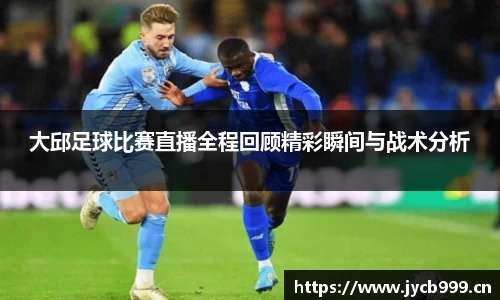 大邱足球比赛直播全程回顾精彩瞬间与战术分析