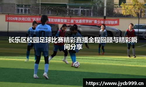 长乐区校园足球比赛精彩直播全程回顾与精彩瞬间分享