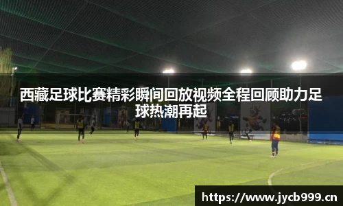 西藏足球比赛精彩瞬间回放视频全程回顾助力足球热潮再起