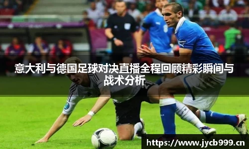 意大利与德国足球对决直播全程回顾精彩瞬间与战术分析