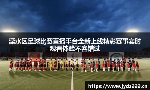 溧水区足球比赛直播平台全新上线精彩赛事实时观看体验不容错过