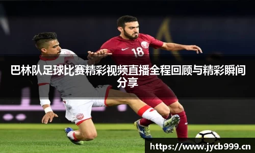 巴林队足球比赛精彩视频直播全程回顾与精彩瞬间分享